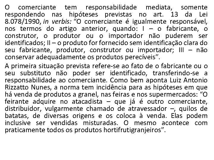 O comerciante tem responsabilidade mediata, somente respondendo nas hipóteses previstas no art. 13 da