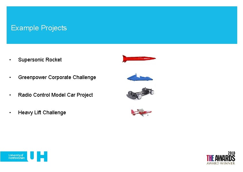 Example Projects • Supersonic Rocket • Greenpower Corporate Challenge • Radio Control Model Car
