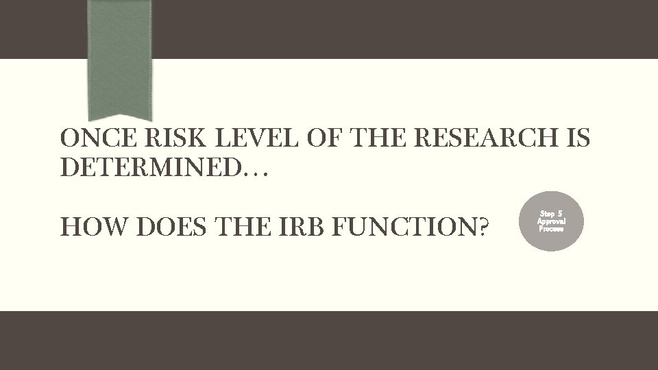 ONCE RISK LEVEL OF THE RESEARCH IS DETERMINED… HOW DOES THE IRB FUNCTION? Step