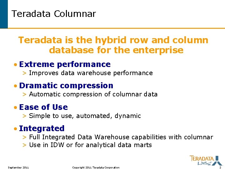 Teradata Columnar Teradata is the hybrid row and column database for the enterprise •