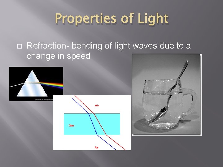 Properties of Light � Refraction- bending of light waves due to a change in