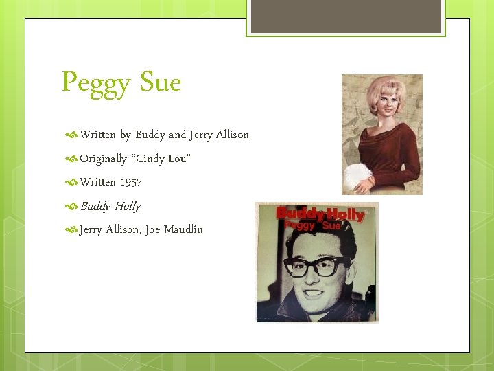 Peggy Sue Written by Buddy and Jerry Allison Originally “Cindy Lou” Written 1957 Buddy