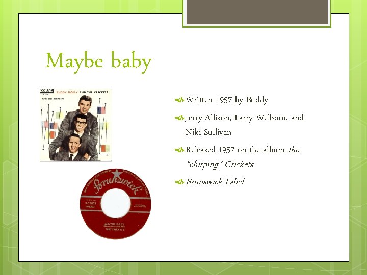 Maybe baby Written 1957 by Buddy Jerry Allison, Larry Welborn, and Niki Sullivan Released
