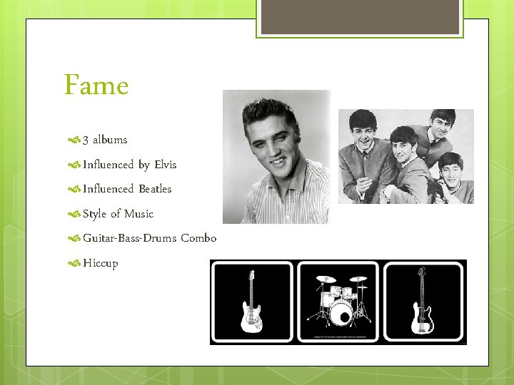 Fame 3 albums Influenced by Elvis Influenced Beatles Style of Music Guitar-Bass-Drums Combo Hiccup