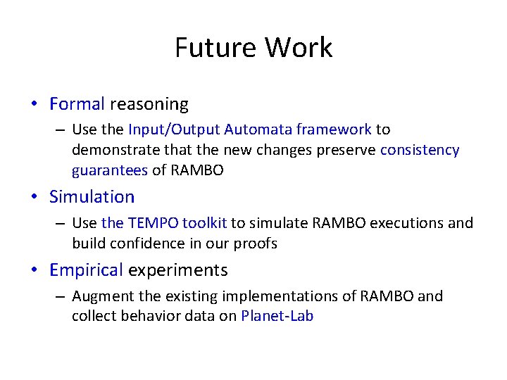 Future Work • Formal reasoning – Use the Input/Output Automata framework to demonstrate that