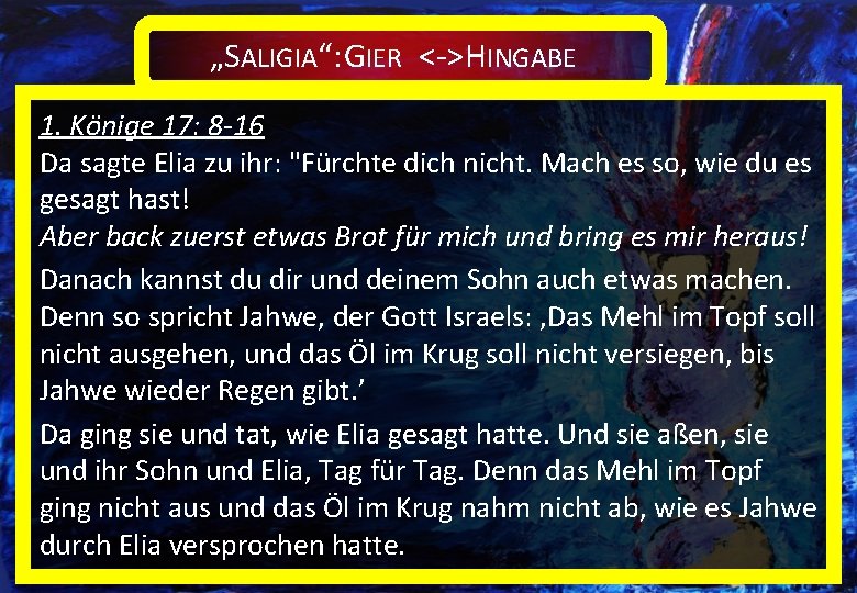 „SALIGIA“: GIER <->HINGABE 1. Könige 17: 8 -16 Da sagte Elia zu ihr: "Fürchte