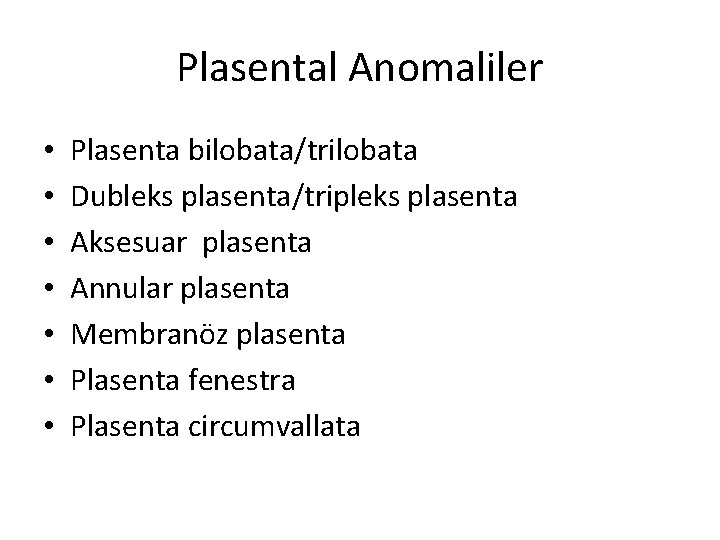 Plasental Anomaliler • • Plasenta bilobata/trilobata Dubleks plasenta/tripleks plasenta Aksesuar plasenta Annular plasenta Membranöz