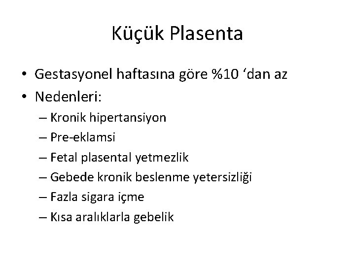 Küçük Plasenta • Gestasyonel haftasına göre %10 ‘dan az • Nedenleri: – Kronik hipertansiyon