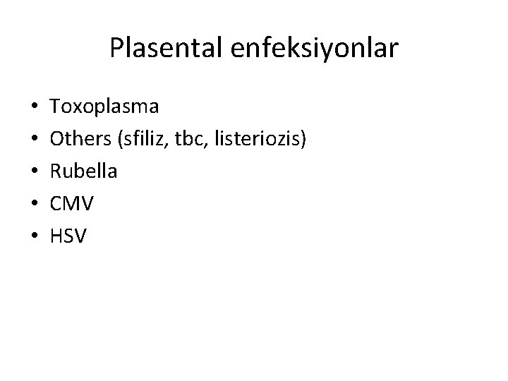 Plasental enfeksiyonlar • • • Toxoplasma Others (sfiliz, tbc, listeriozis) Rubella CMV HSV 