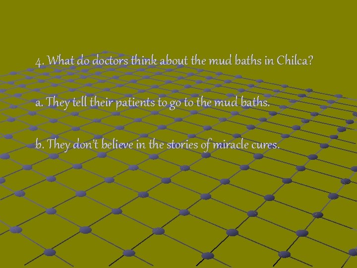 4. What do doctors think about the mud baths in Chilca? a. They tell