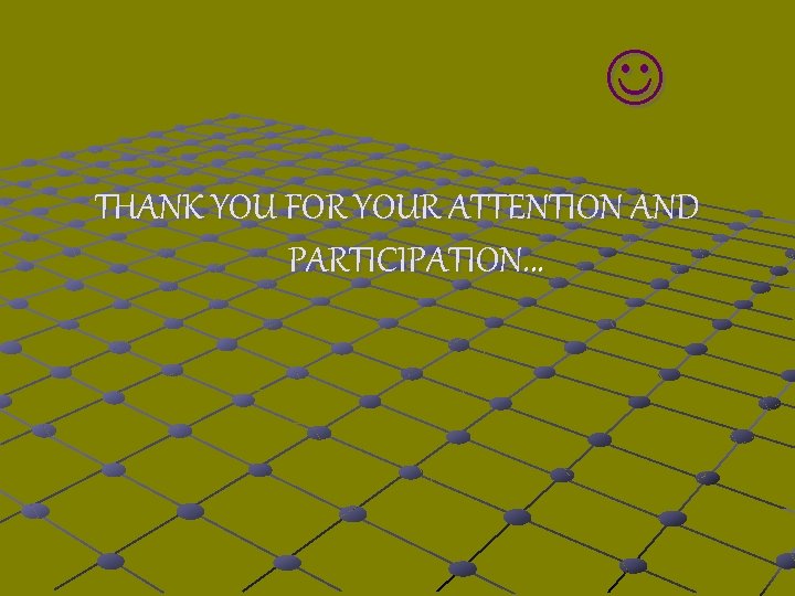  THANK YOU FOR YOUR ATTENTION AND PARTICIPATION. . . 