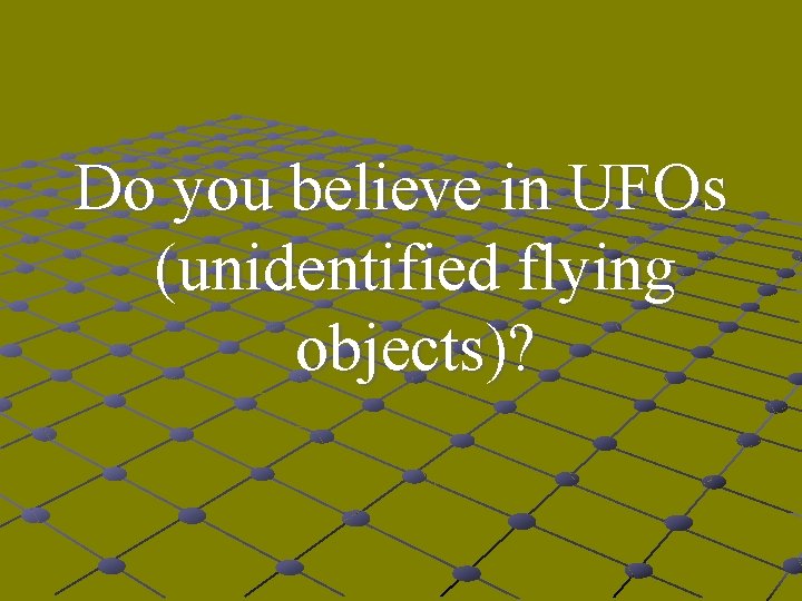 Do you believe in UFOs (unidentified flying objects)? 
