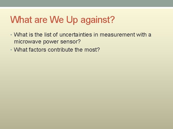 What are We Up against? • What is the list of uncertainties in measurement