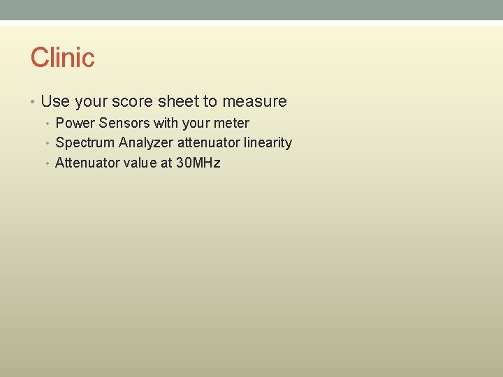 Clinic • Use your score sheet to measure • Power Sensors with your meter