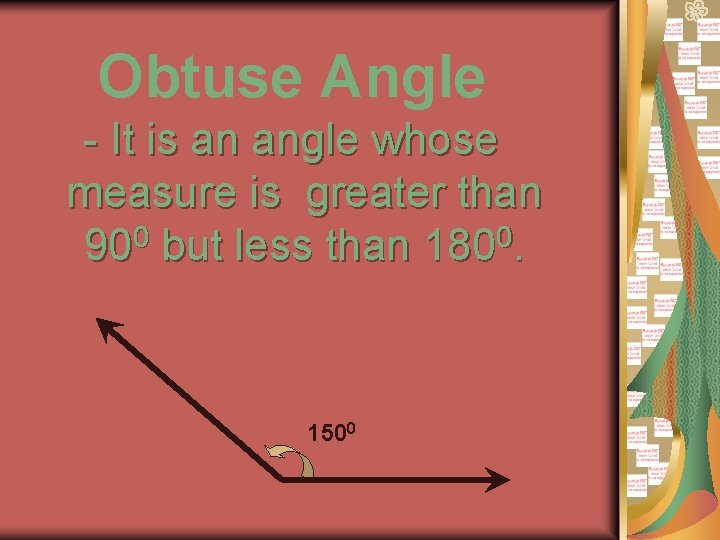 Obtuse Angle - It is an angle whose measure is greater than 900 but