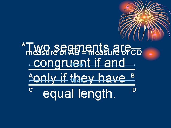 *Two are measuresegments of AB = measure of CD congruent if and A B