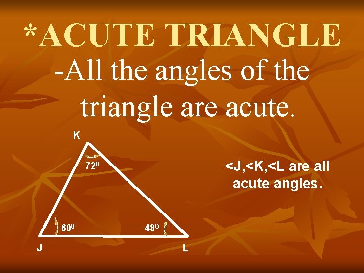 *ACUTE TRIANGLE -All the angles of the triangle are acute. K <J, <K, <L