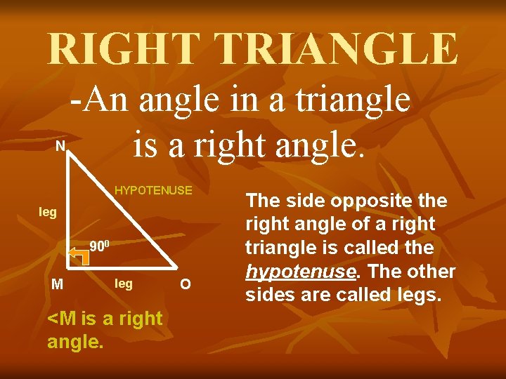 RIGHT TRIANGLE N -An angle in a triangle is a right angle. HYPOTENUSE leg
