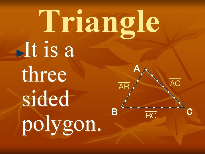 Triangle It is a three sided polygon. A AC AB B BC C 