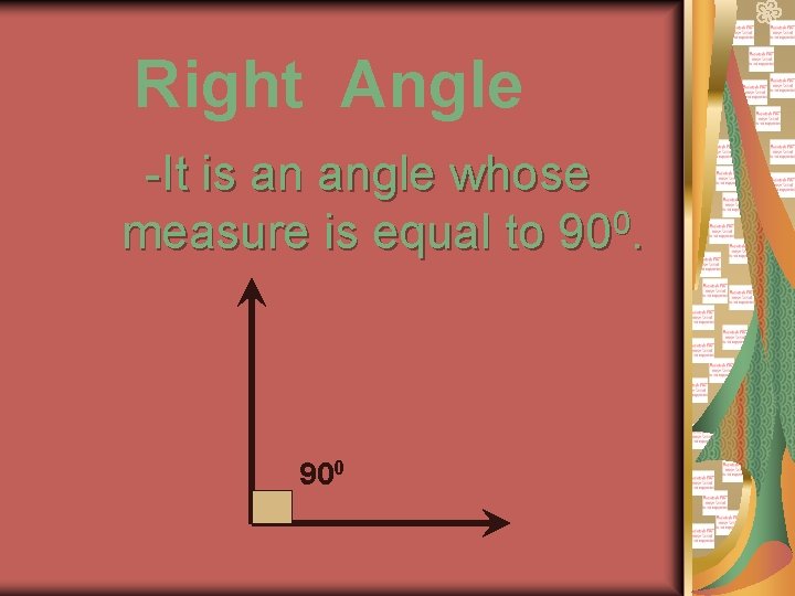 Right Angle -It is an angle whose 0 measure is equal to 90. 900