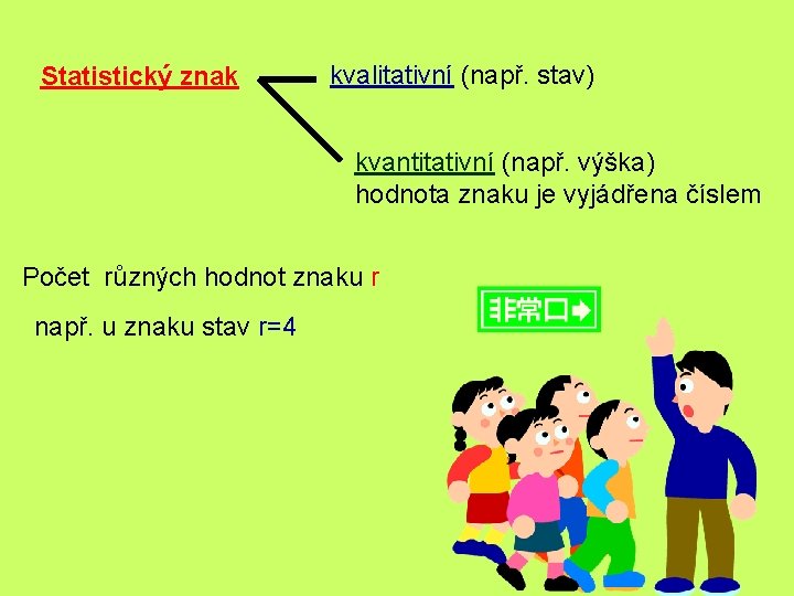 Statistický znak kvalitativní (např. stav) kvantitativní (např. výška) hodnota znaku je vyjádřena číslem Počet