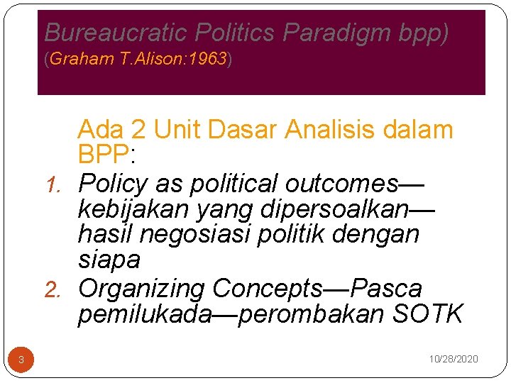 Bureaucratic Politics Paradigm bpp) (Graham T. Alison: 1963) Ada 2 Unit Dasar Analisis dalam