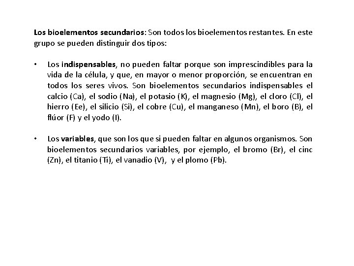 Los bioelementos secundarios: Son todos los bioelementos restantes. En este grupo se pueden distinguir