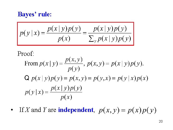 Bayes’ rule: Proof: • If X and Y are independent, 20 