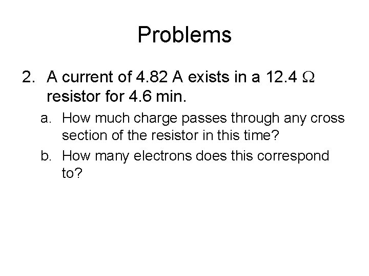Problems 2. A current of 4. 82 A exists in a 12. 4 resistor