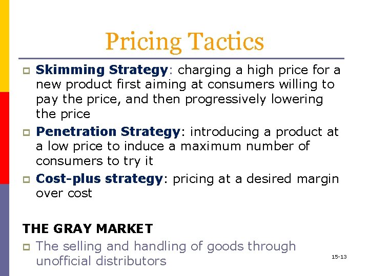 Pricing Tactics p p p Skimming Strategy: charging a high price for a new