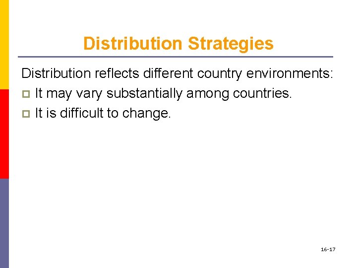 Distribution Strategies Distribution reflects different country environments: p It may vary substantially among countries.