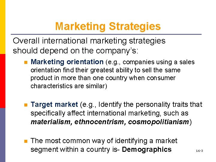 Marketing Strategies Overall international marketing strategies should depend on the company’s: n Marketing orientation