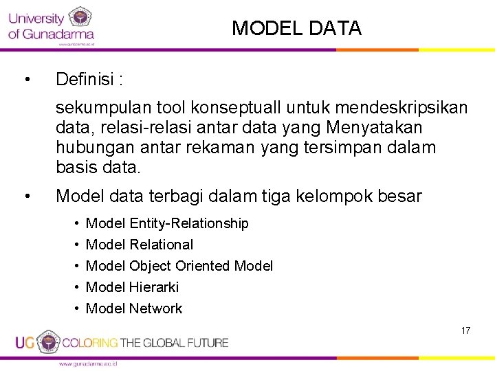 MODEL DATA • Definisi : sekumpulan tool konseptuall untuk mendeskripsikan data, relasi-relasi antar data