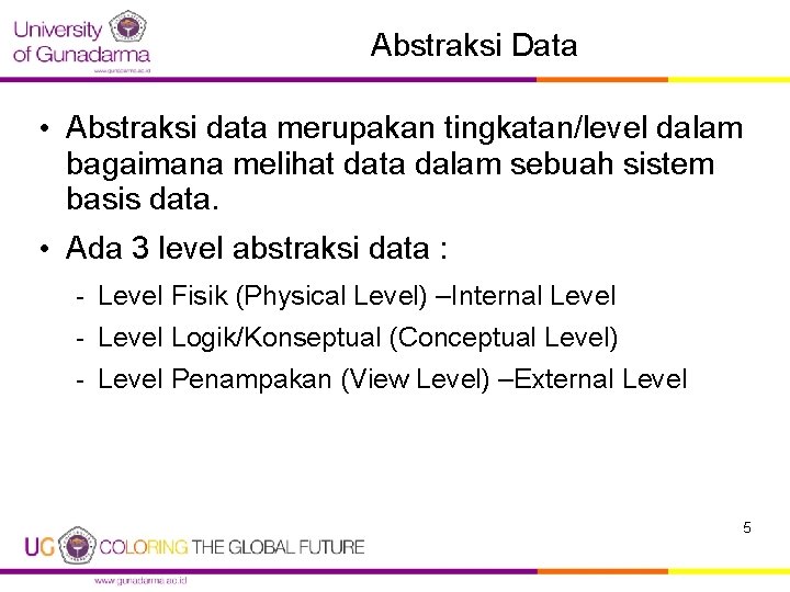Abstraksi Data • Abstraksi data merupakan tingkatan/level dalam bagaimana melihat data dalam sebuah sistem