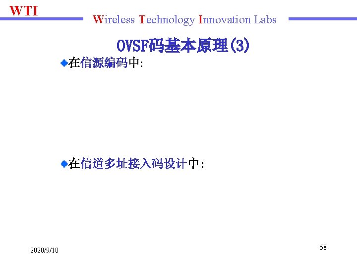 WTI Wireless Technology Innovation Labs OVSF码基本原理(3) 在信源编码中: 在信道多址接入码设计中: 2020/9/10 58 