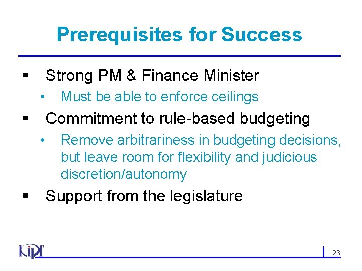 Prerequisites for Success § Strong PM & Finance Minister • § Commitment to rule-based