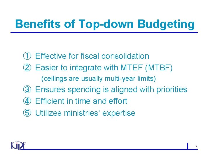 Benefits of Top-down Budgeting ① Effective for fiscal consolidation ② Easier to integrate with