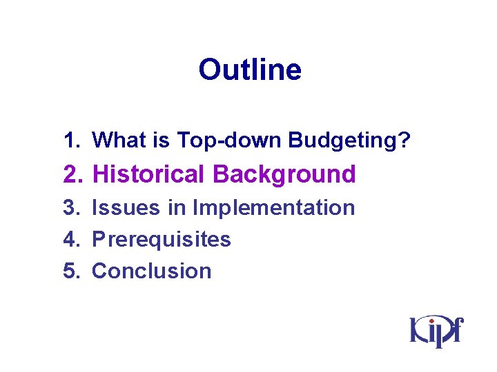Outline 1. What is Top-down Budgeting? 2. Historical Background 3. Issues in Implementation 4.