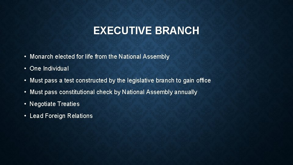 EXECUTIVE BRANCH • Monarch elected for life from the National Assembly • One Individual