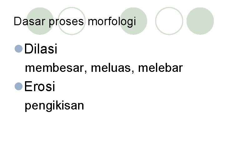 Dasar proses morfologi l. Dilasi membesar, meluas, melebar l. Erosi pengikisan 