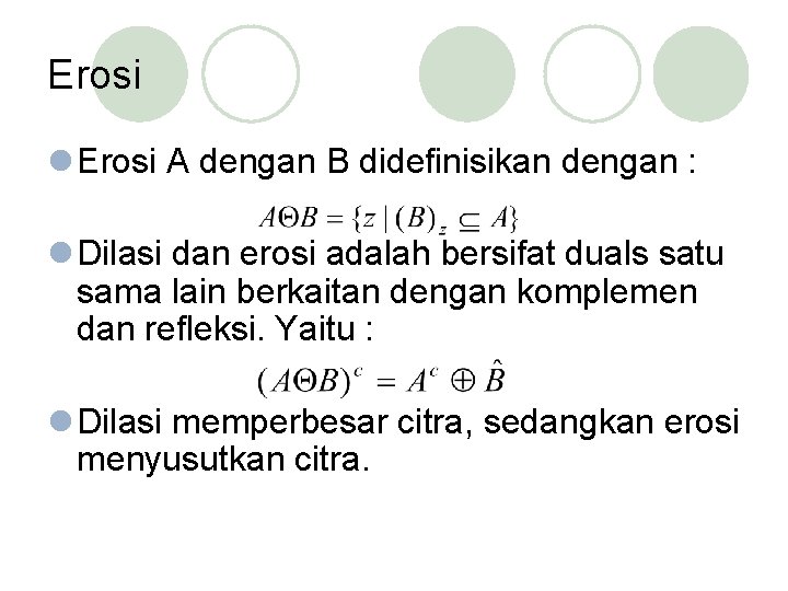 Erosi l Erosi A dengan B didefinisikan dengan : l Dilasi dan erosi adalah