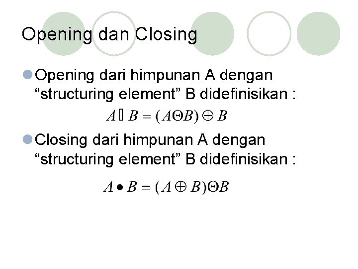 Opening dan Closing l Opening dari himpunan A dengan “structuring element” B didefinisikan :