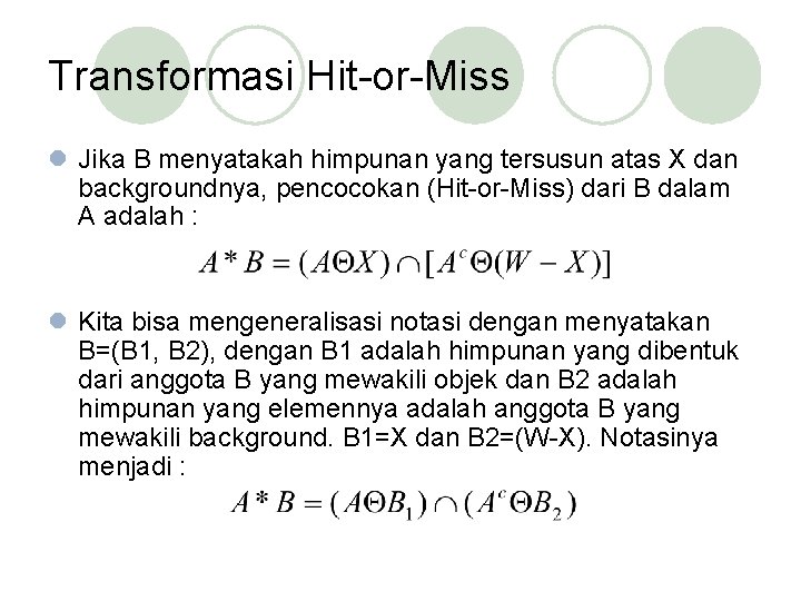 Transformasi Hit-or-Miss l Jika B menyatakah himpunan yang tersusun atas X dan backgroundnya, pencocokan