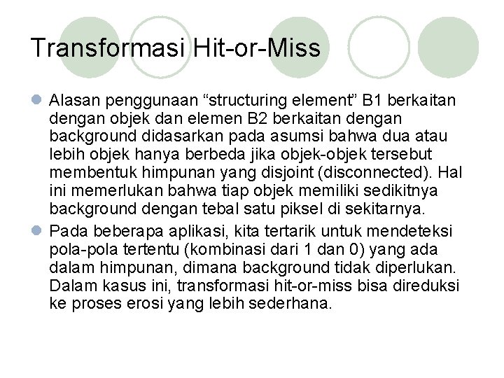 Transformasi Hit-or-Miss l Alasan penggunaan “structuring element” B 1 berkaitan dengan objek dan elemen