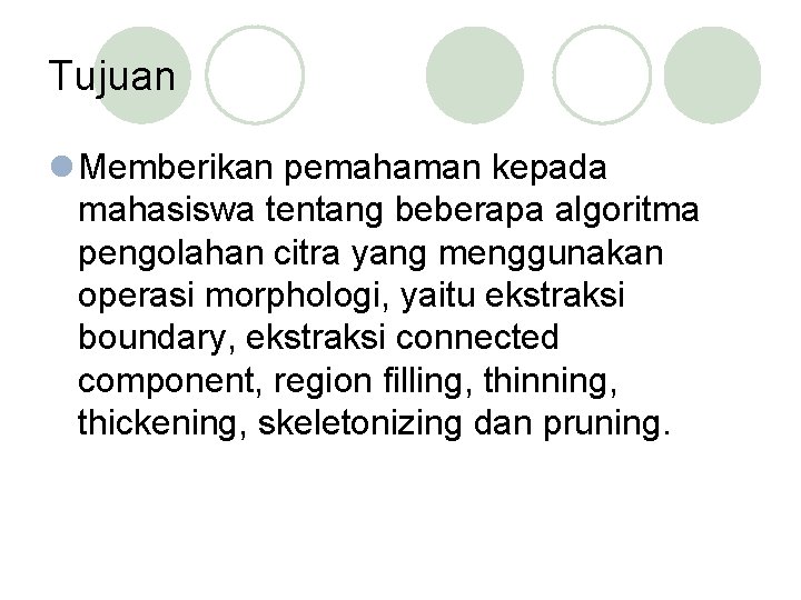 Tujuan l Memberikan pemahaman kepada mahasiswa tentang beberapa algoritma pengolahan citra yang menggunakan operasi