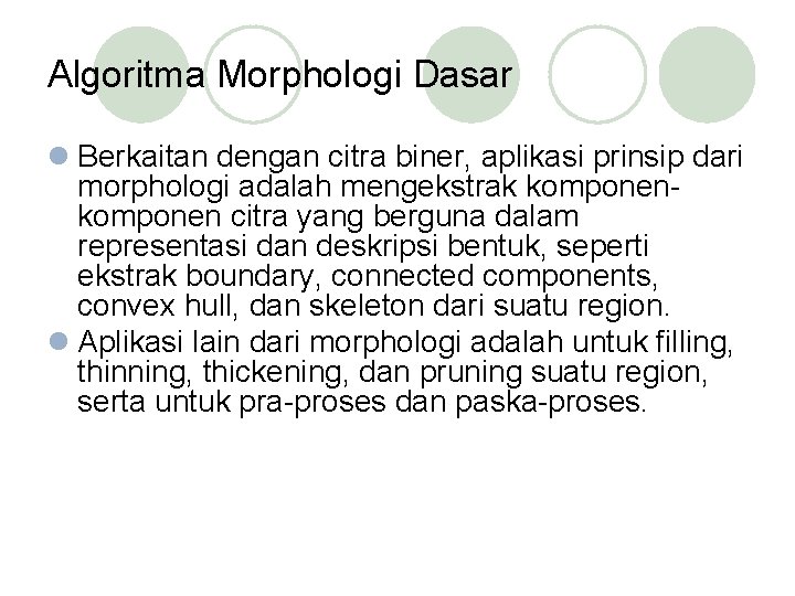 Algoritma Morphologi Dasar l Berkaitan dengan citra biner, aplikasi prinsip dari morphologi adalah mengekstrak