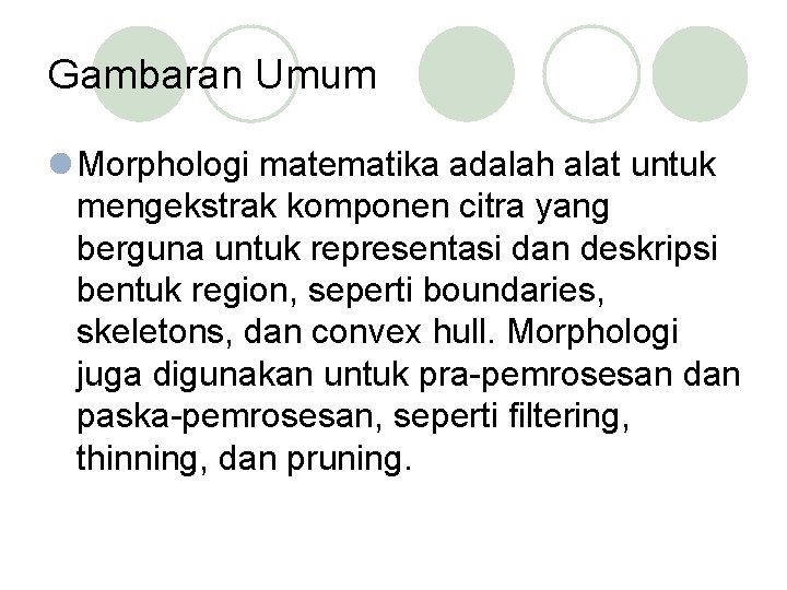 Gambaran Umum l Morphologi matematika adalah alat untuk mengekstrak komponen citra yang berguna untuk