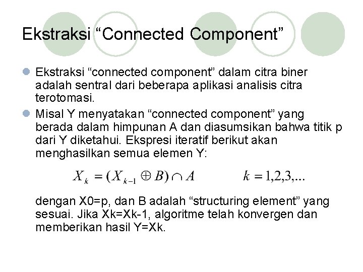 Ekstraksi “Connected Component” l Ekstraksi “connected component” dalam citra biner adalah sentral dari beberapa