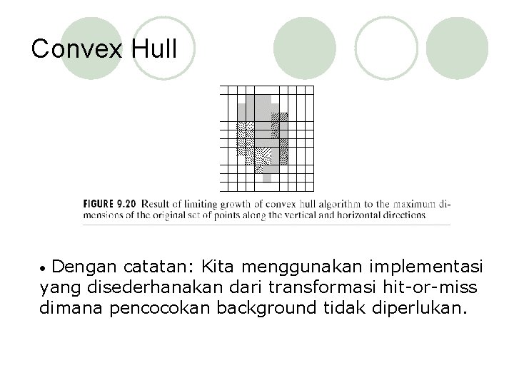 Convex Hull Dengan catatan: Kita menggunakan implementasi yang disederhanakan dari transformasi hit-or-miss dimana pencocokan