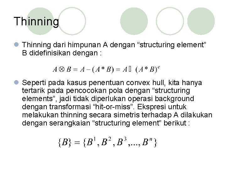 Thinning l Thinning dari himpunan A dengan “structuring element” B didefinisikan dengan : l
